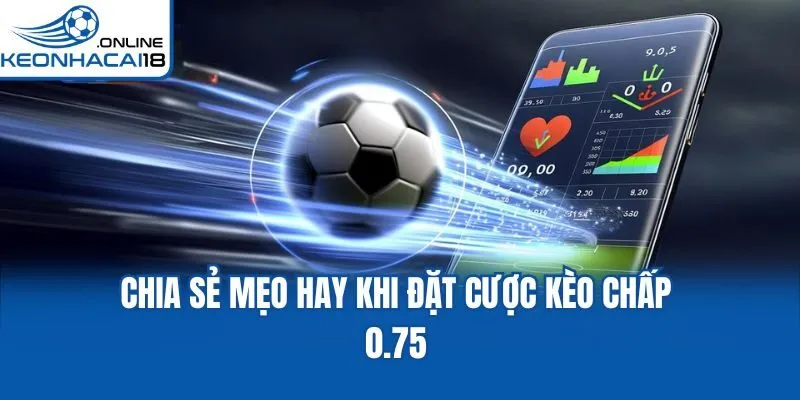 Chia sẻ mẹo hay khi đặt cược kèo chấp 0.75