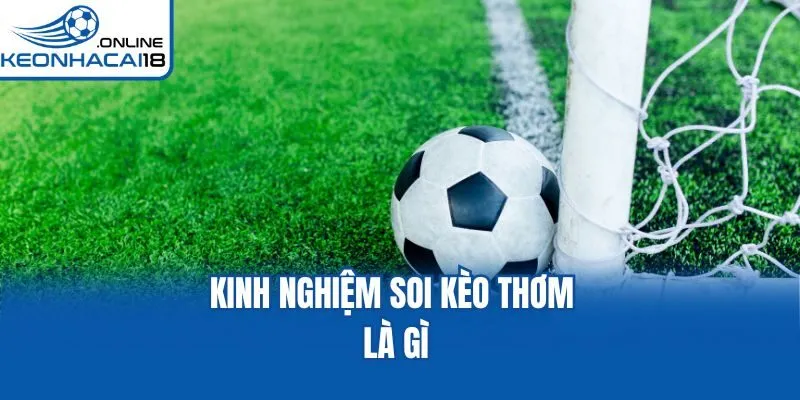 Kinh nghiệm soi kèo thơm là gì