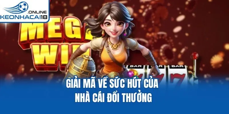 Giải mã về sức hút của nhà cái đổi thưởng
